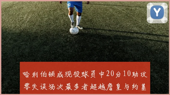 哈利伯顿成现役球员中20分10助攻零失误场次最多者超越詹皇与约基奇