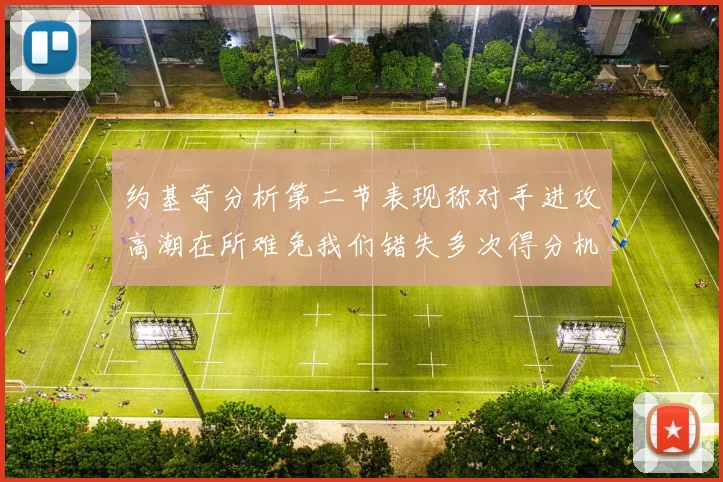 约基奇分析第二节表现称对手进攻高潮在所难免我们错失多次得分机会