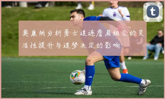 奥康纳分析勇士追逐詹眉组合的灵活性提升与追梦决定的影响