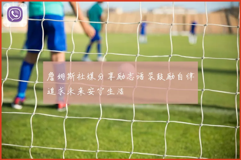 詹姆斯社媒分享励志语录鼓励自律追求未来安宁生活